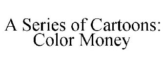 A SERIES OF CARTOONS: COLOR MONEY