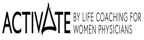 ACTIVATE BY LIFE COACHING FOR WOMEN PHYSICIANS