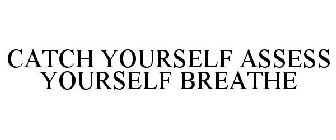 CATCH YOURSELF ASSESS YOURSELF BREATHE
