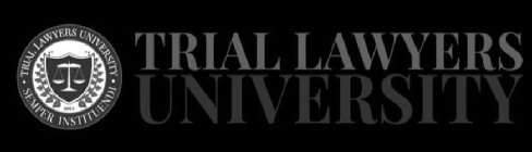 TRIAL LAWYERS UNIVERSITY SEMPER INSTITUENDI 2015 TRIAL LAWYERS UNIVERSITY