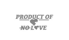 PRODUCT OF NO LOVE