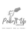 POUR IT UP DETROIT YOU PARTY, WE'LL POUR!