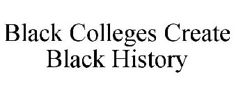 BLACK COLLEGES CREATE BLACK HISTORY