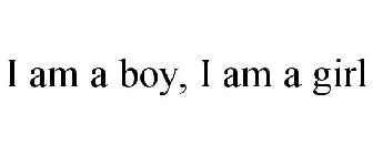 I AM A BOY, I AM A GIRL
