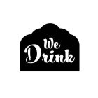 WE DRINK