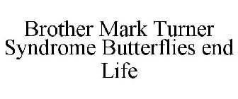 BROTHER MARK TURNER SYNDROME BUTTERFLIESEND LIFE