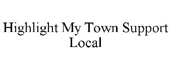 HIGHLIGHT MY TOWN SUPPORT LOCAL