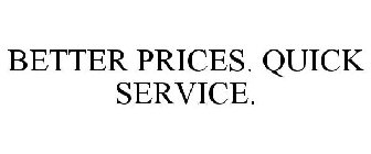 BETTER PRICES. QUICK SERVICE.