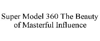 SUPER MODEL 360 THE BEAUTY OF MASTERFUL INFLUENCE