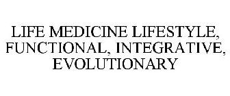 LIFE MEDICINE LIFESTYLE, FUNCTIONAL, INTEGRATIVE, EVOLUTIONARY
