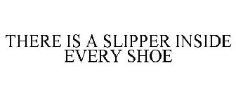 THERE IS A SLIPPER INSIDE EVERY SHOE