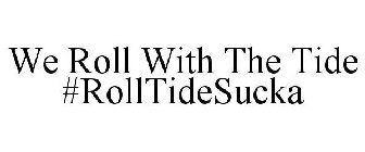 WE ROLL WITH THE TIDE #ROLLTIDESUCKA
