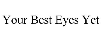 YOUR BEST EYES YET