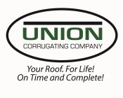 UNION CORRUGATING COMPANY YOUR ROOF FOR LIFE! ON TIME AND COMPLETE!