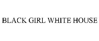 BLACK GIRL WHITE HOUSE
