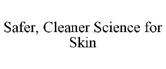 SAFER, CLEANER SCIENCE FOR SKIN