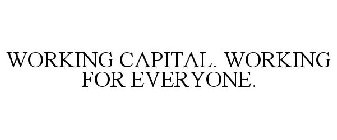WORKING CAPITAL. WORKING FOR EVERYONE.