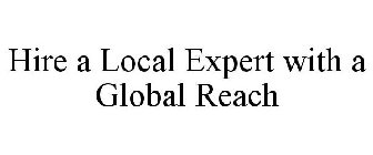 HIRE A LOCAL EXPERT WITH A GLOBAL REACH