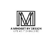 M A MINDSET BY DESIGN LIFE AS IT SHOULD BE