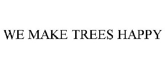 WE MAKE TREES HAPPY