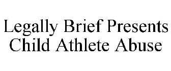 LEGALLY BRIEF PRESENTS CHILD ATHLETE ABUSE