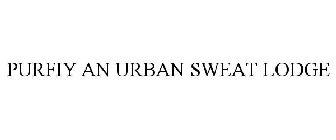 PURIFY AN URBAN SWEAT LODGE