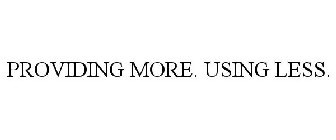 PROVIDING MORE. USING LESS.