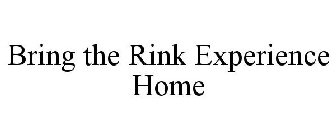 BRING THE RINK EXPERIENCE HOME