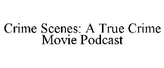 CRIME SCENES: A TRUE CRIME MOVIE PODCAST