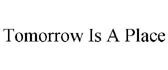 TOMORROW IS A PLACE