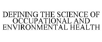 DEFINING THE SCIENCE OF OCCUPATIONAL AND ENVIRONMENTAL HEALTH