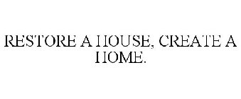 RESTORE A HOUSE, CREATE A HOME.