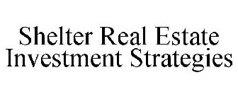 SHELTER REAL ESTATE INVESTMENT STRATEGIES