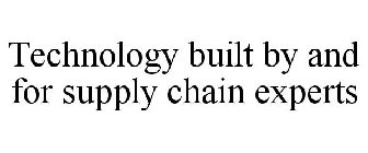 TECHNOLOGY BUILT BY AND FOR SUPPLY CHAIN EXPERTS