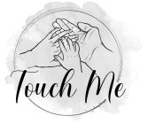 TOUCH ME