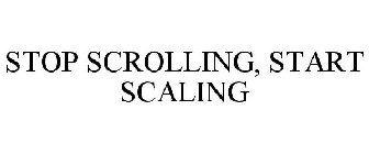 STOP SCROLLING, START SCALING