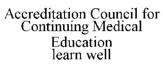 ACCREDITATION COUNCIL FOR CONTINUING MEDICAL EDUCATION LEARN WELL