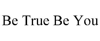BE TRUE BE YOU