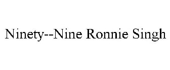 NINETY--NINE RONNIE SINGH