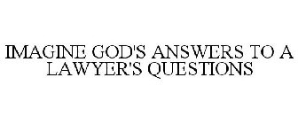 IMAGINE GOD'S ANSWERS TO A LAWYER'S QUESTIONS