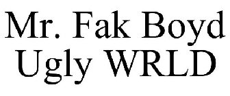 MR. FAK BOYD UGLY WRLD