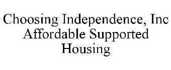 CHOOSING INDEPENDENCE, INC AFFORDABLE SUPPORTED HOUSING