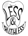 LESS & RUTHLESS