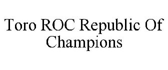 TORO ROC REPUBLIC OF CHAMPIONS