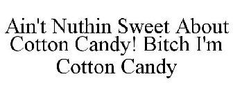 AIN'T NUTHIN SWEET ABOUT COTTON CANDY! BITCH I'M COTTON CANDY