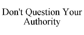DON'T QUESTION YOUR AUTHORITY