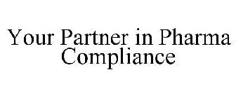 YOUR PARTNER IN PHARMA COMPLIANCE