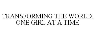 TRANSFORMING THE WORLD, ONE GIRL AT A TIME