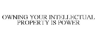 OWNING YOUR INTELLECTUAL PROPERTY IS POWER