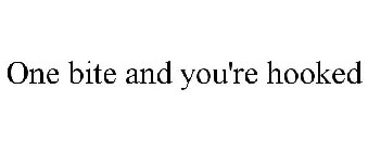 ONE BITE AND YOU'RE HOOKED